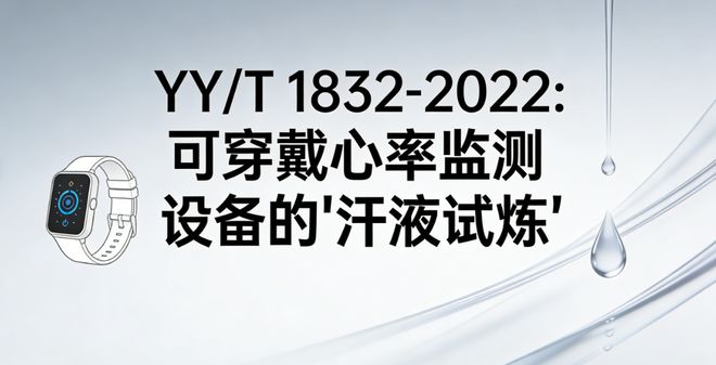 YYT1832-2022：可穿戴心率监测设备的“汗液试炼”-讯科标准